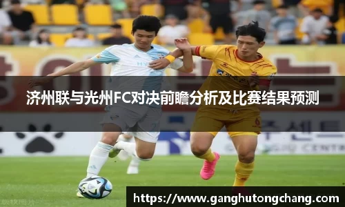 济州联与光州FC对决前瞻分析及比赛结果预测