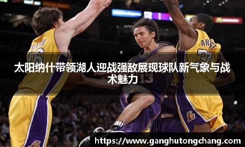 太阳纳什带领湖人迎战强敌展现球队新气象与战术魅力