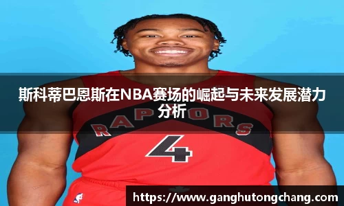 斯科蒂巴恩斯在NBA赛场的崛起与未来发展潜力分析