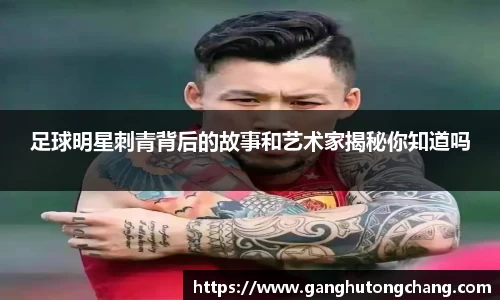 足球明星刺青背后的故事和艺术家揭秘你知道吗